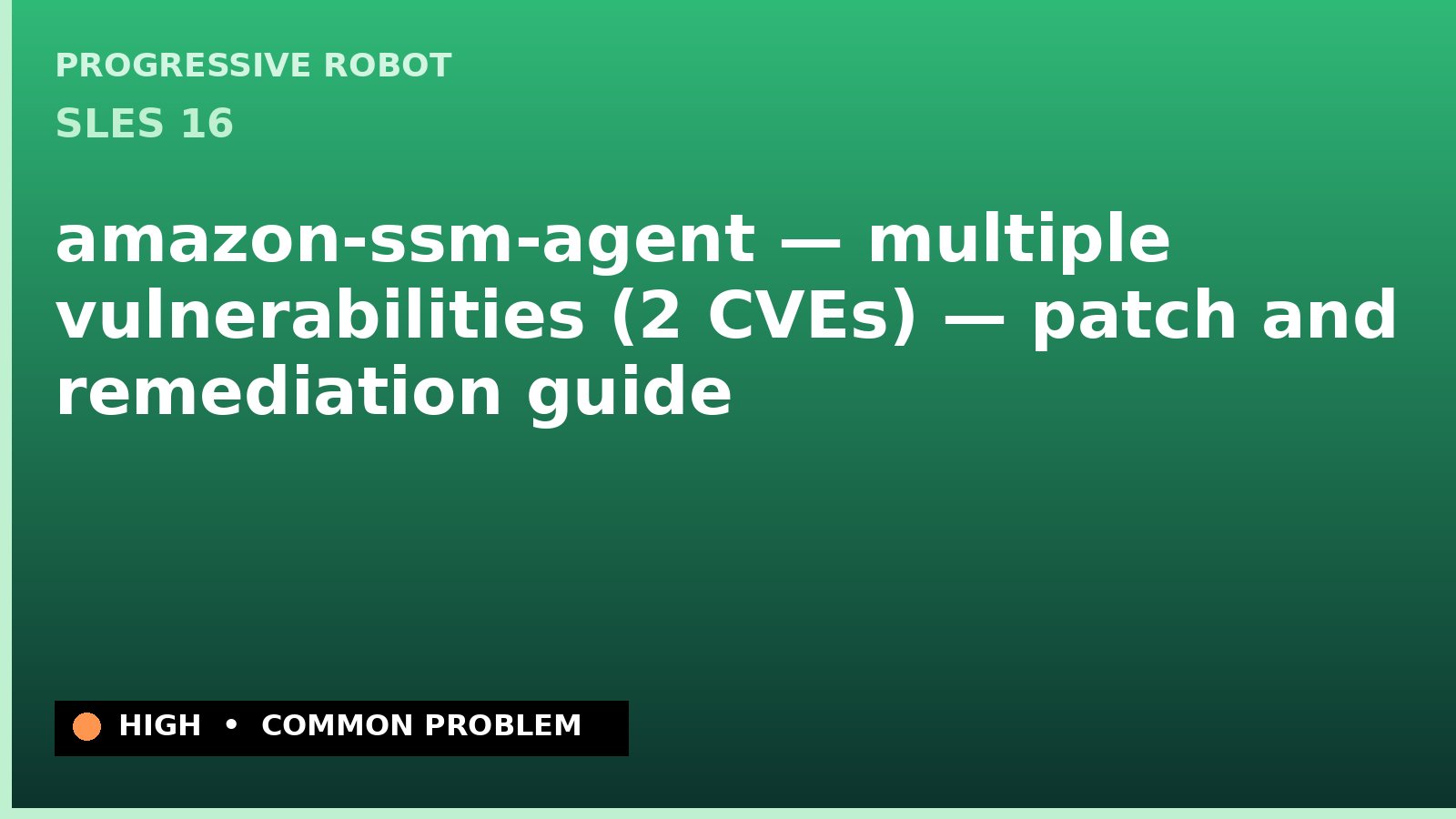 SLES 16 — amazon-ssm-agent — multiple vulnerabilities (2 CVEs) — patch and remediation guide — diagnosis and fix on SLES 16