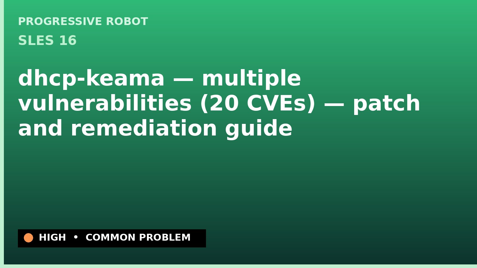 SLES 16 — dhcp-keama — multiple vulnerabilities (20 CVEs) — patch and remediation guide — diagnosis and fix on SLES 16