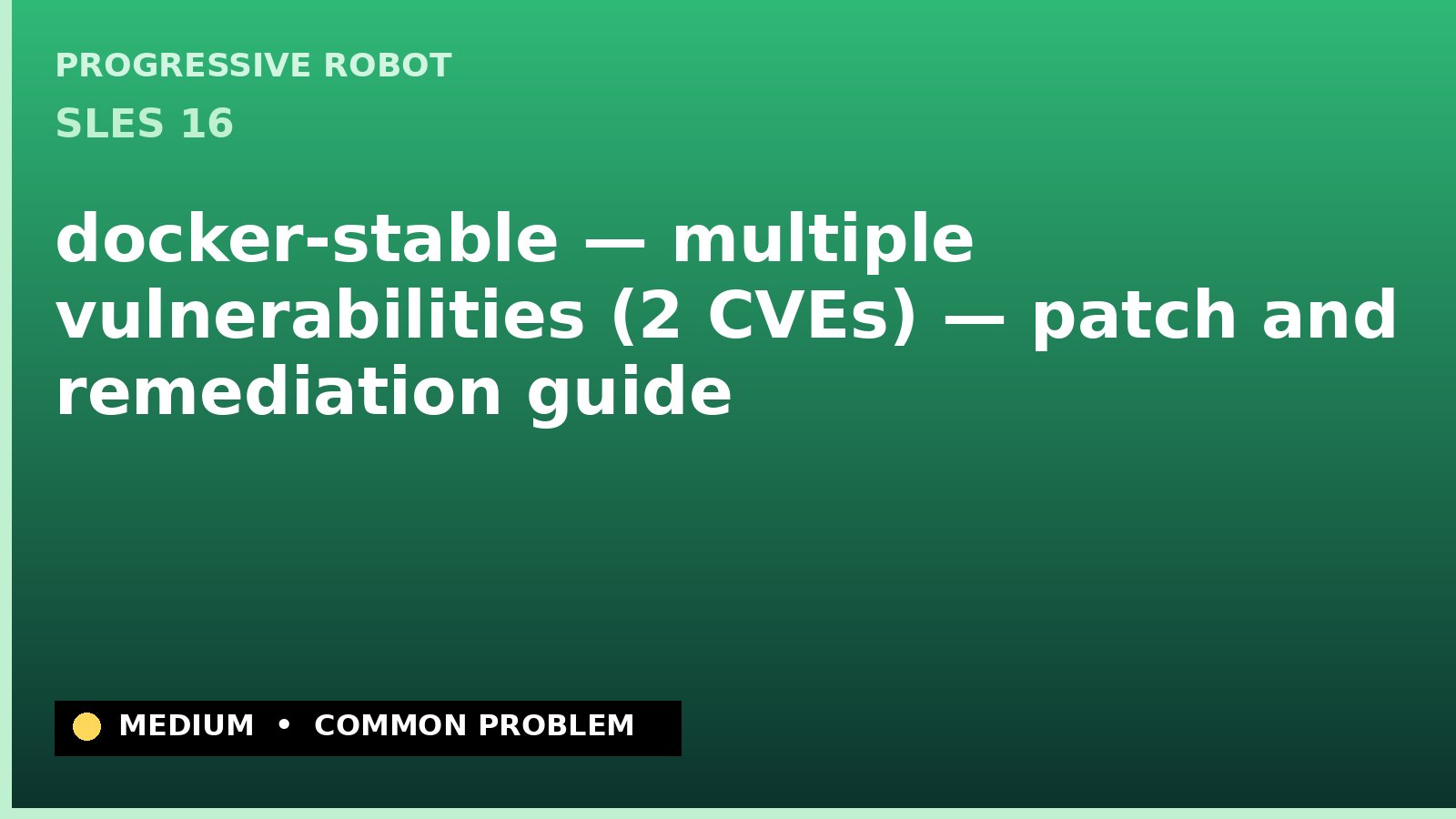 SLES 16 — docker-stable — multiple vulnerabilities (2 CVEs) — patch and remediation guide — diagnosis and fix on SLES 16