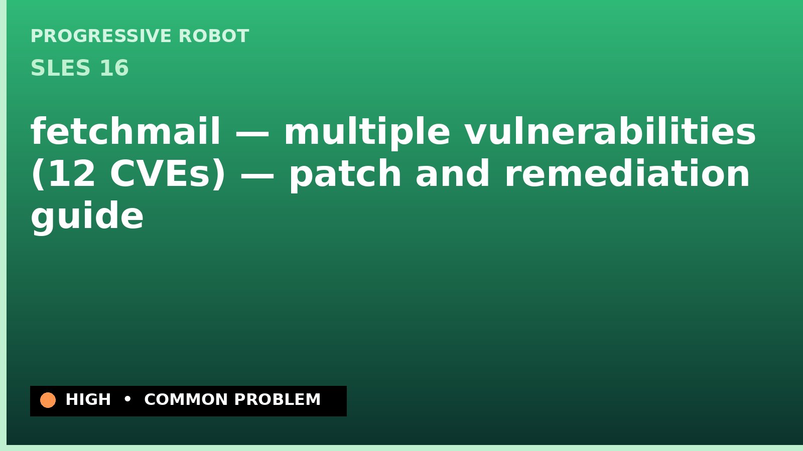 SLES 16 — fetchmail — multiple vulnerabilities (12 CVEs) — patch and remediation guide — diagnosis and fix on SLES 16