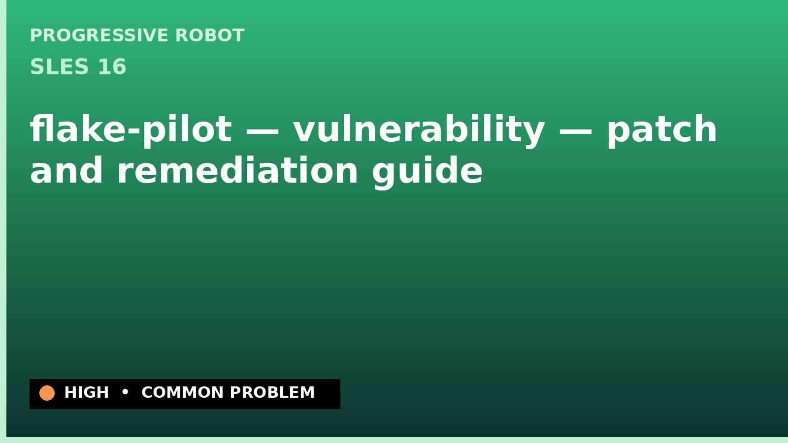 SLES 16 — flake-pilot — vulnerability — patch and remediation guide — diagnosis and fix on SLES 16