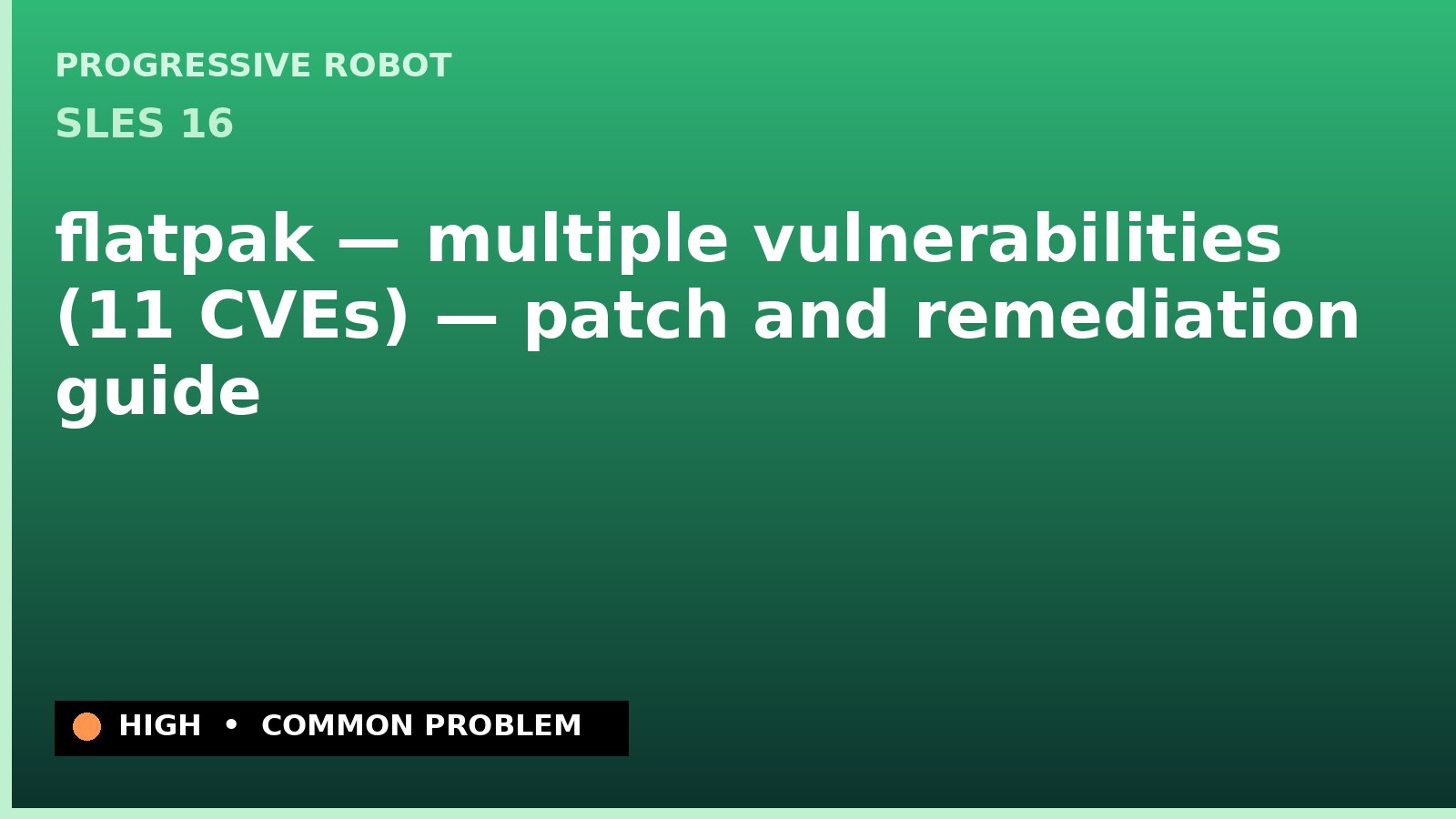 SLES 16 — flatpak — multiple vulnerabilities (11 CVEs) — patch and remediation guide — diagnosis and fix on SLES 16