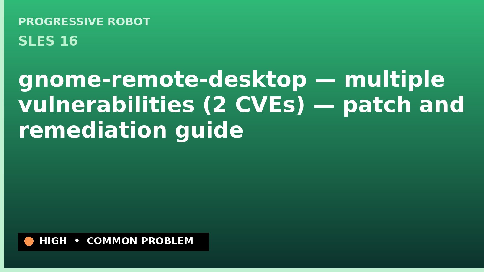 SLES 16 — gnome-remote-desktop — multiple vulnerabilities (2 CVEs) — patch and remediation guide — diagnosis and fix on SLES 16