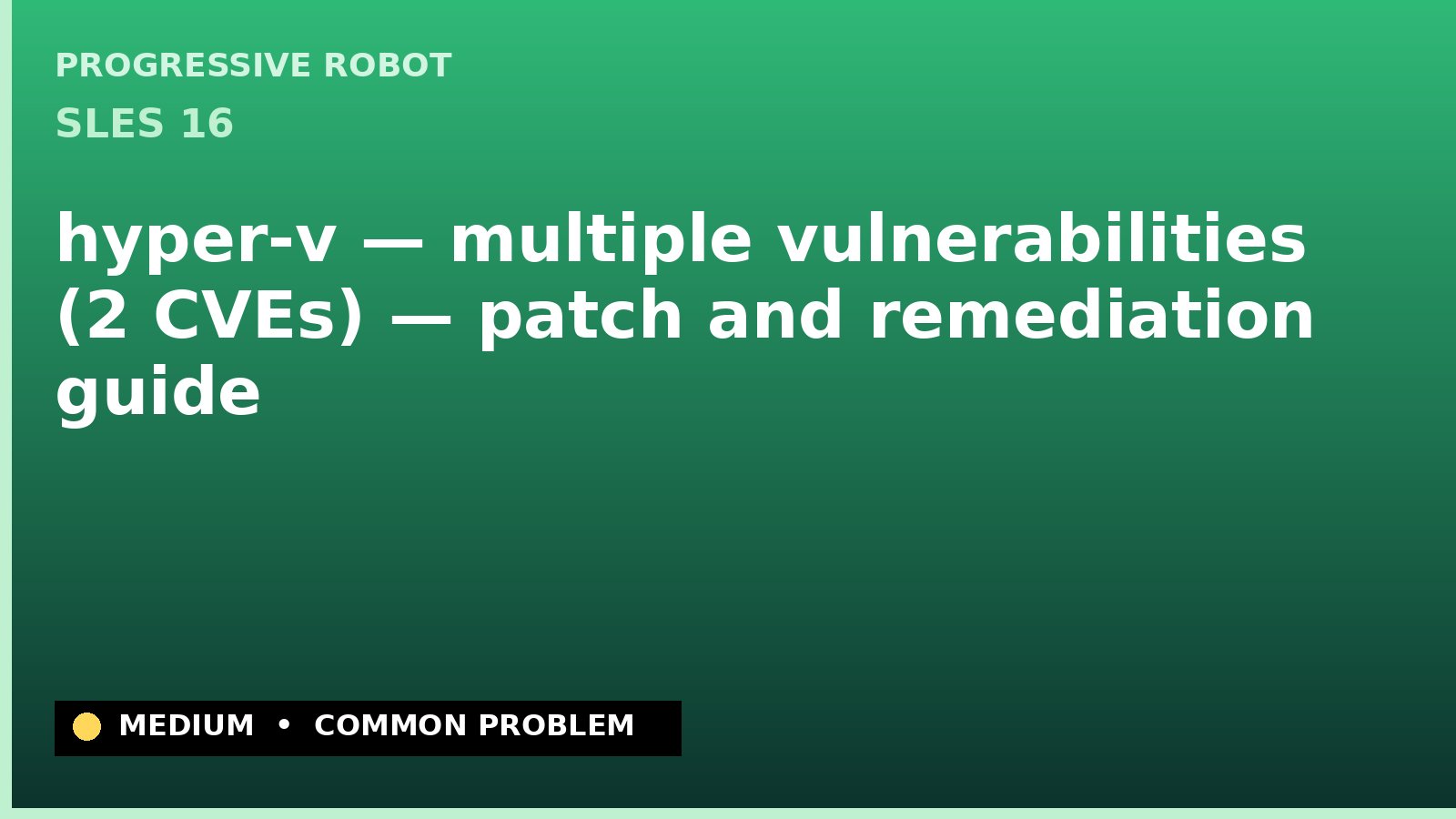 SLES 16 — hyper-v — multiple vulnerabilities (2 CVEs) — patch and remediation guide — diagnosis and fix on SLES 16