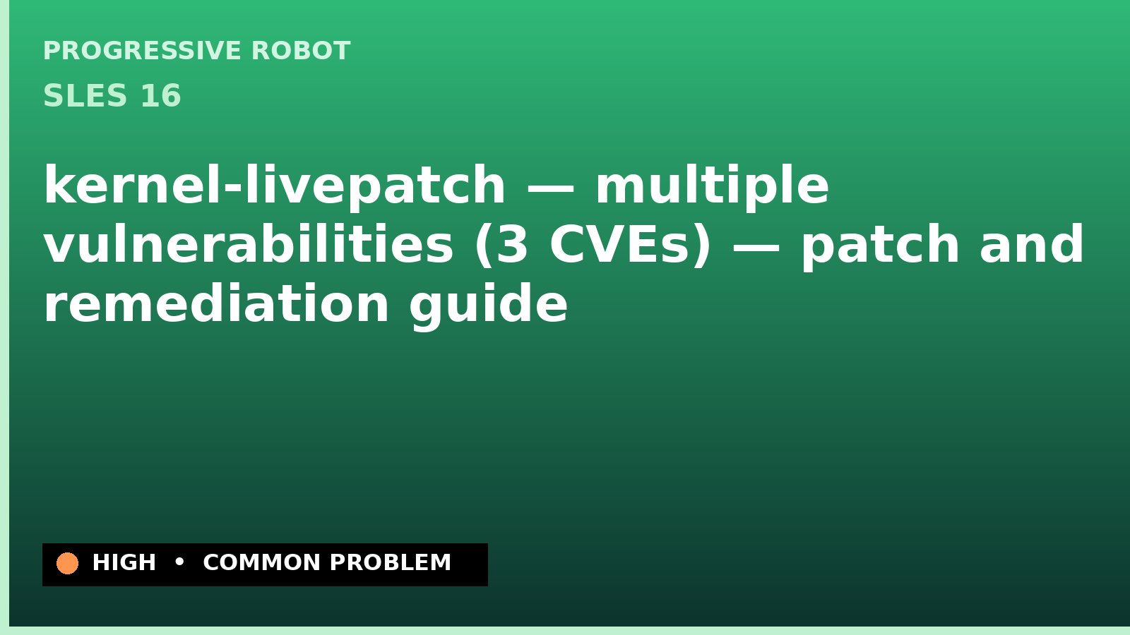SLES 16 — kernel-livepatch — multiple vulnerabilities (3 CVEs) — patch and remediation guide — diagnosis and fix on SLES 16