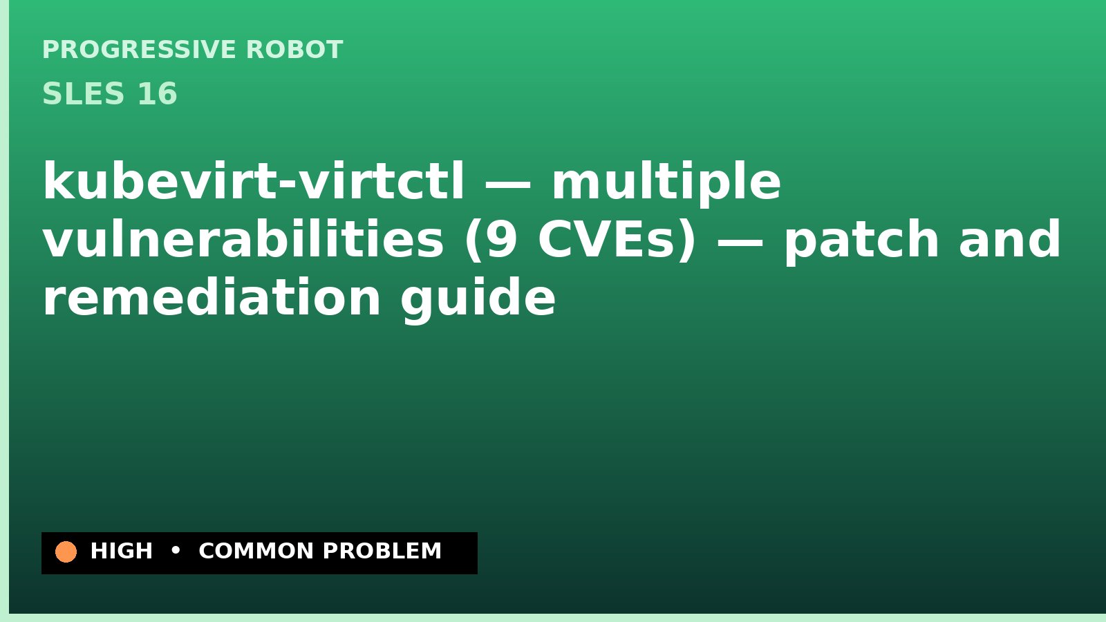 SLES 16 — kubevirt-virtctl — multiple vulnerabilities (9 CVEs) — patch and remediation guide — diagnosis and fix on SLES 16