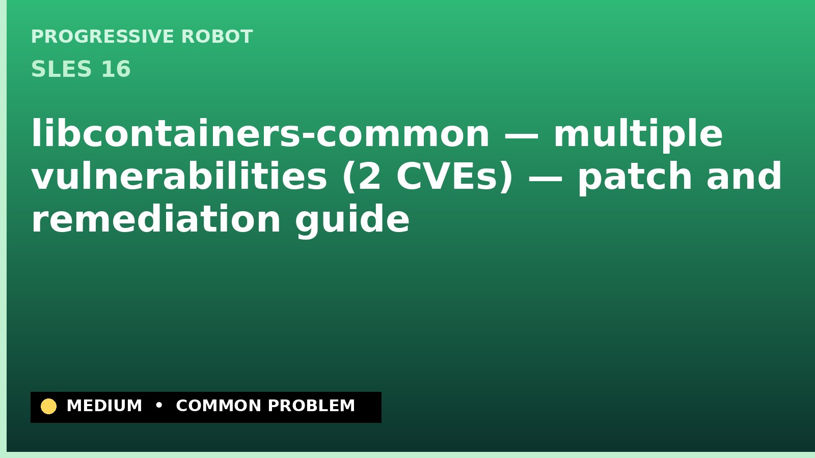 SLES 16 — libcontainers-common — multiple vulnerabilities (2 CVEs) — patch and remediation guide — diagnosis and fix on SLES 16