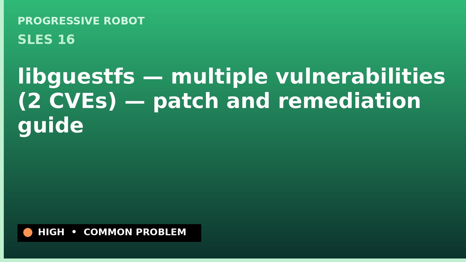 SLES 16 — libguestfs — multiple vulnerabilities (2 CVEs) — patch and remediation guide — diagnosis and fix on SLES 16