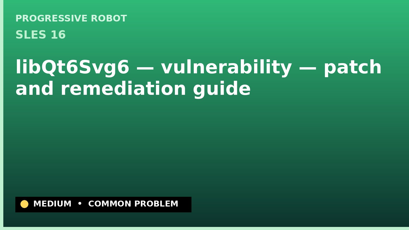 SLES 16 — libQt6Svg6 — vulnerability — patch and remediation guide — diagnosis and fix on SLES 16