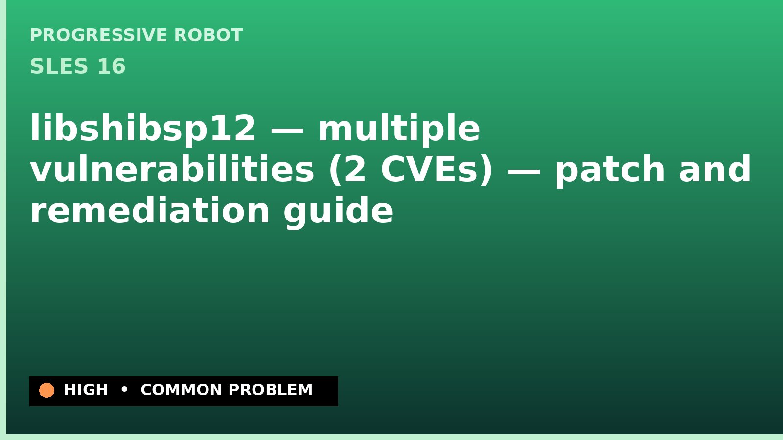 SLES 16 — libshibsp12 — multiple vulnerabilities (2 CVEs) — patch and remediation guide — diagnosis and fix on SLES 16