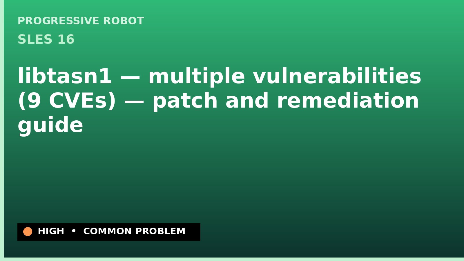 SLES 16 — libtasn1 — multiple vulnerabilities (9 CVEs) — patch and remediation guide — diagnosis and fix on SLES 16