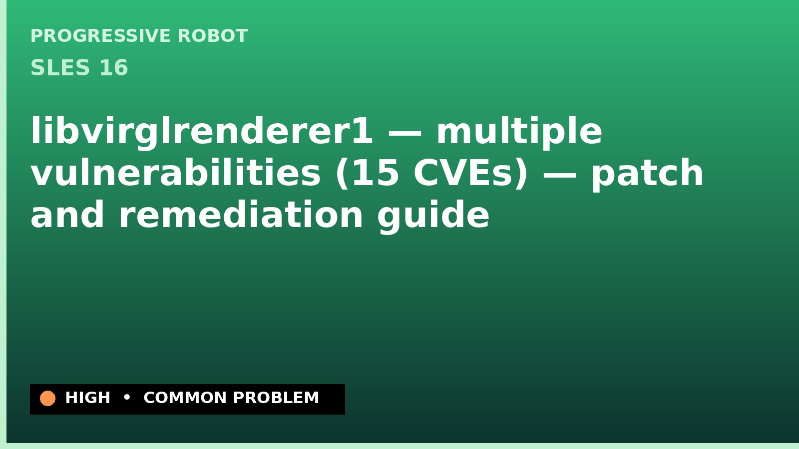 SLES 16 — libvirglrenderer1 — multiple vulnerabilities (15 CVEs) — patch and remediation guide — diagnosis and fix on SLES 16