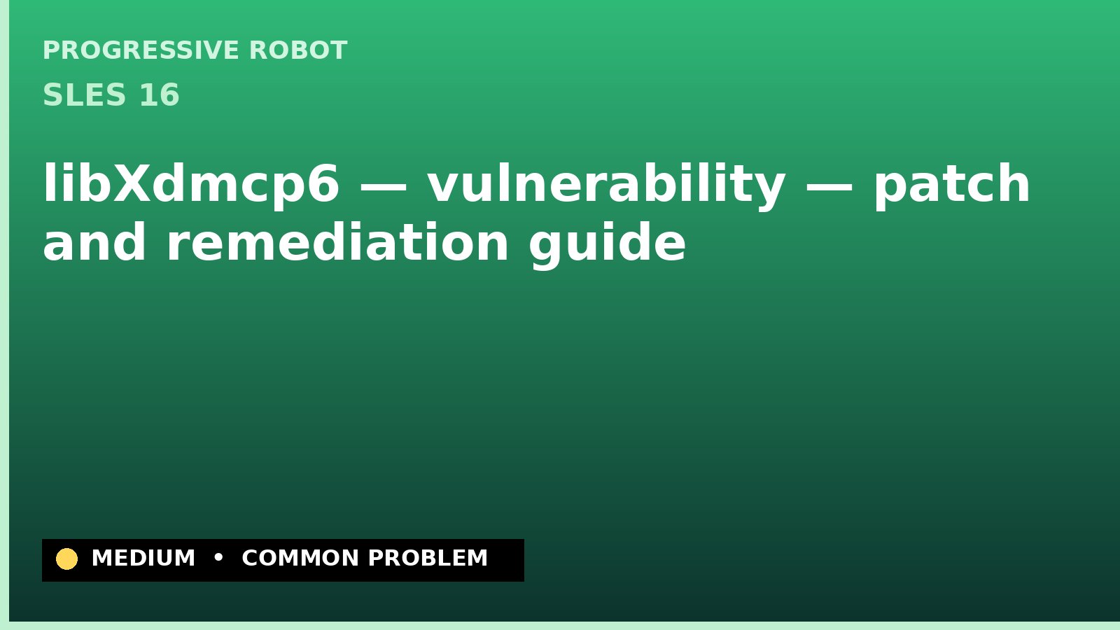 SLES 16 — libXdmcp6 — vulnerability — patch and remediation guide — diagnosis and fix on SLES 16