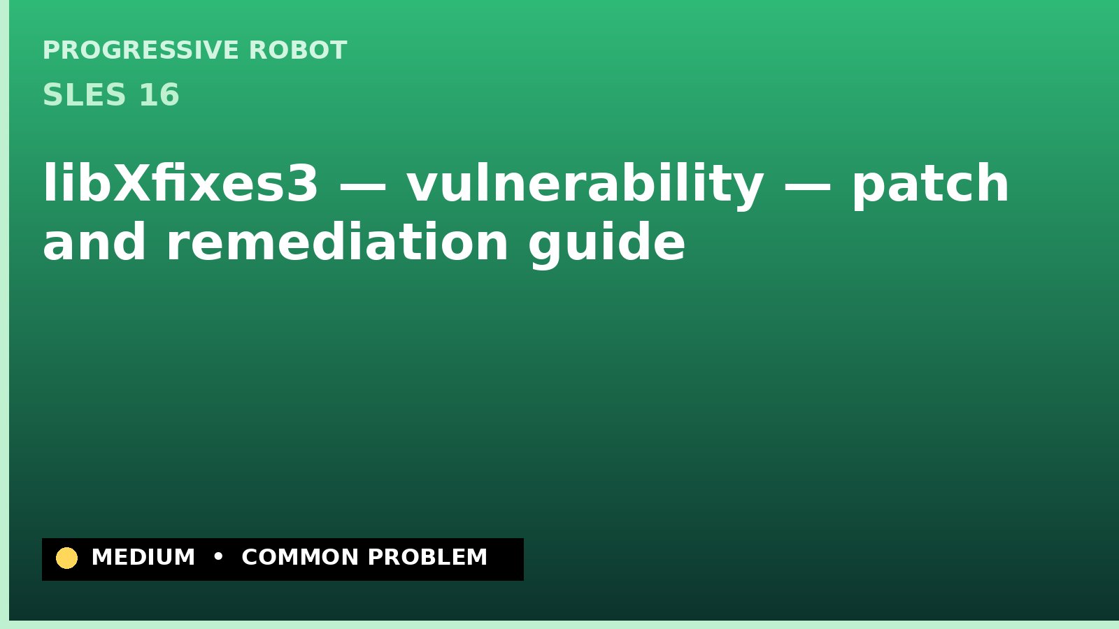 SLES 16 — libXfixes3 — vulnerability — patch and remediation guide — diagnosis and fix on SLES 16