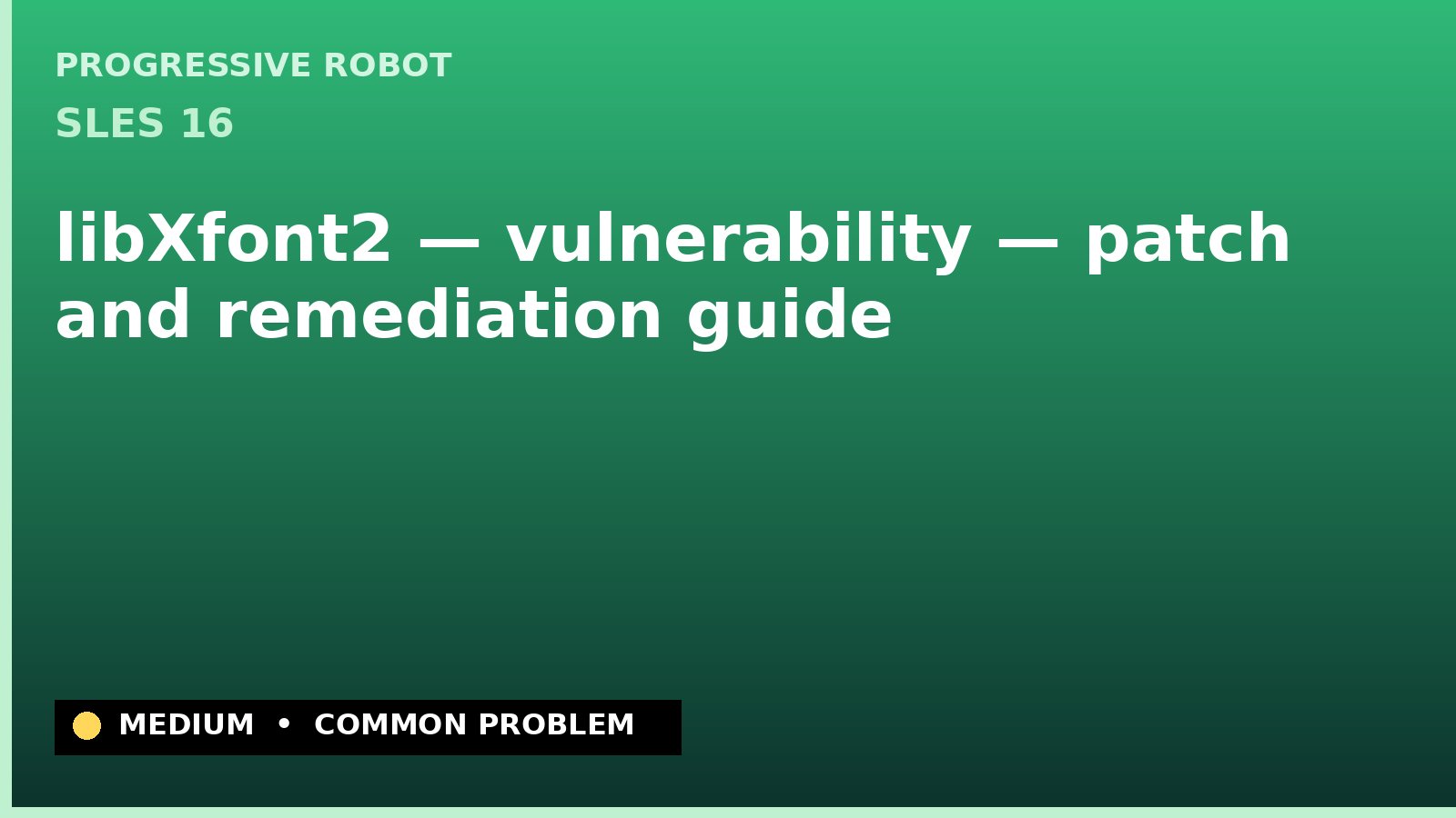 SLES 16 — libXfont2 — vulnerability — patch and remediation guide — diagnosis and fix on SLES 16