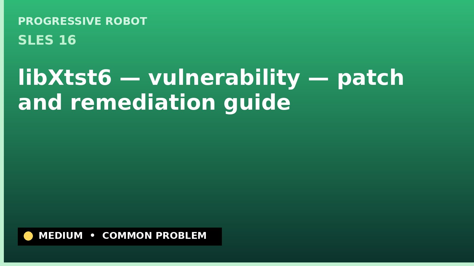 SLES 16 — libXtst6 — vulnerability — patch and remediation guide — diagnosis and fix on SLES 16