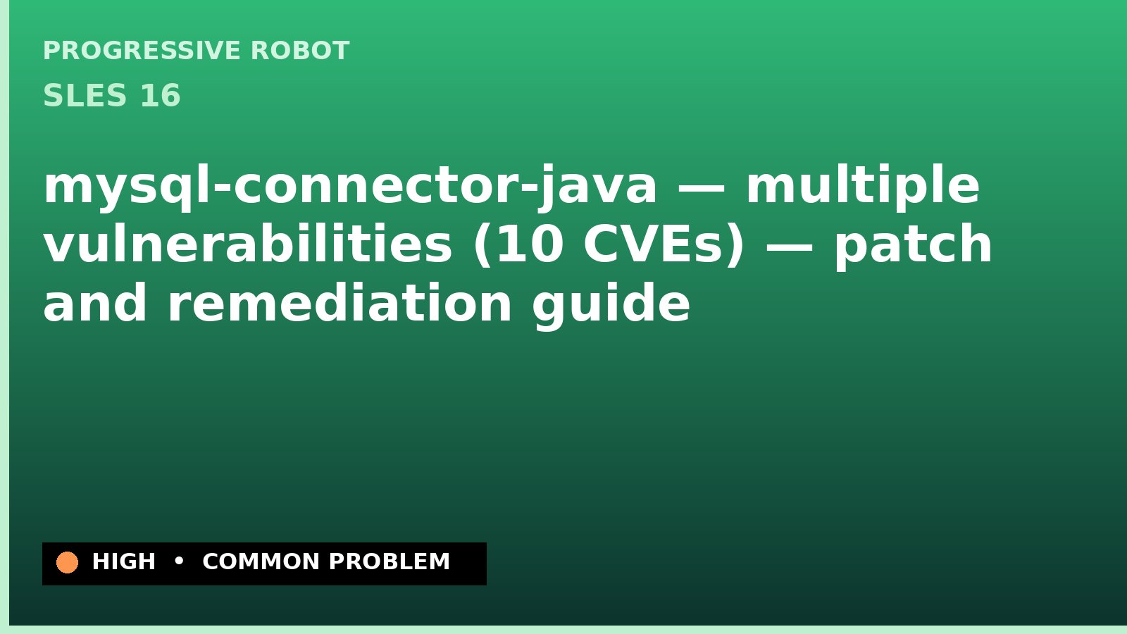 SLES 16 — mysql-connector-java — multiple vulnerabilities (10 CVEs) — patch and remediation guide — diagnosis and fix on SLES 16