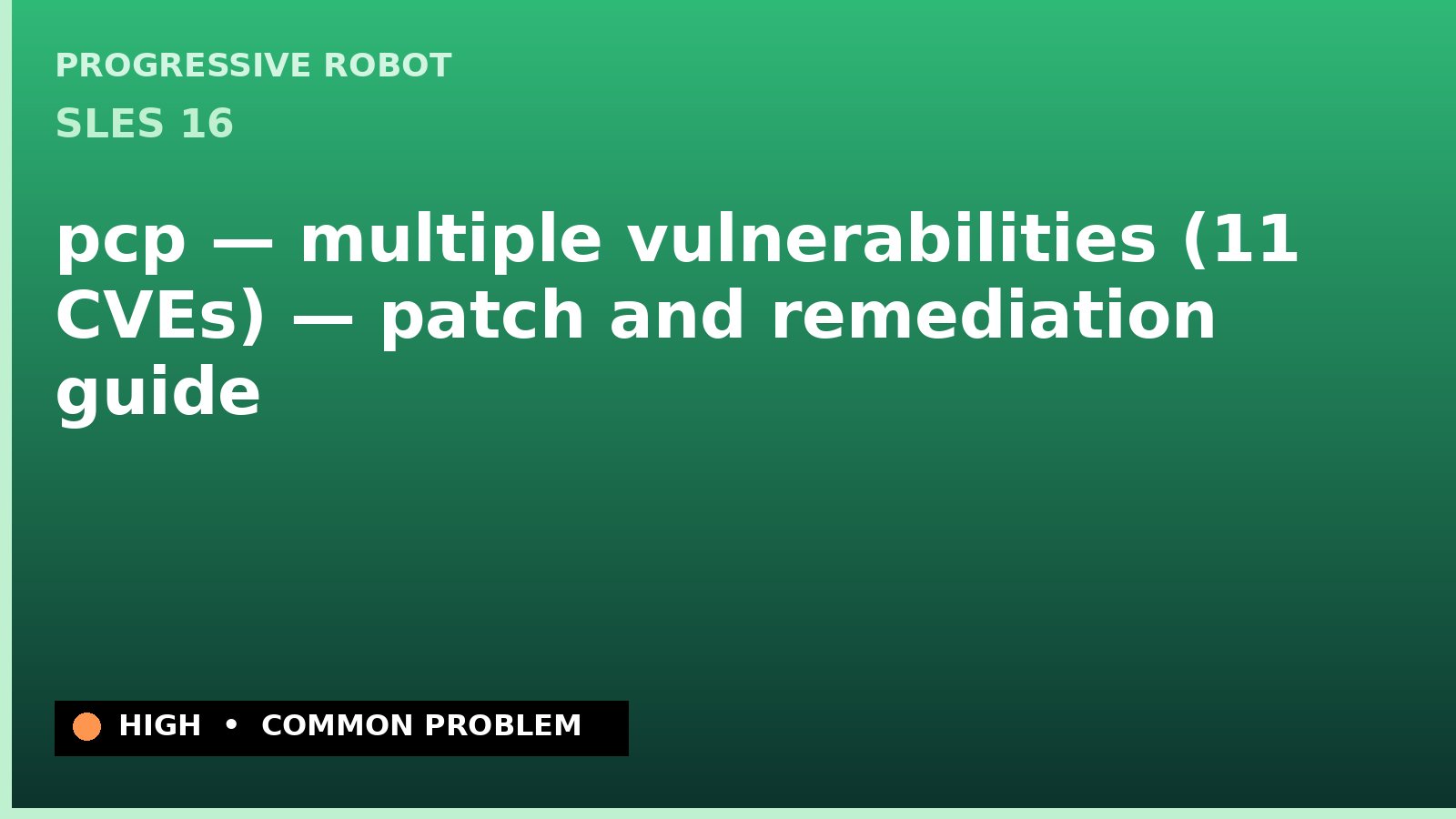 SLES 16 — pcp — multiple vulnerabilities (11 CVEs) — patch and remediation guide — diagnosis and fix on SLES 16