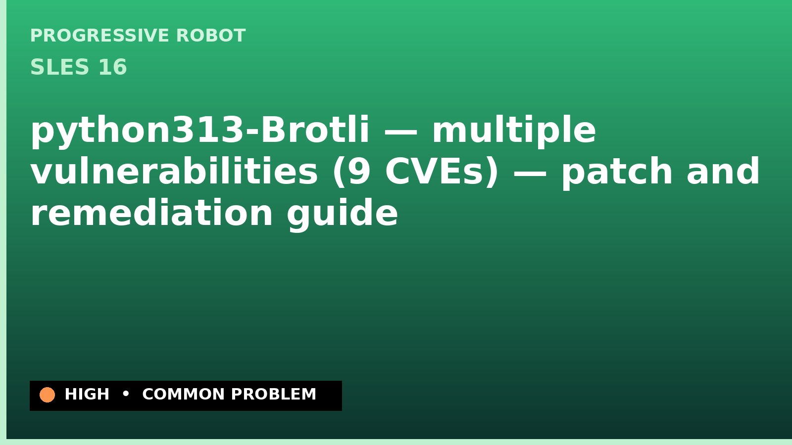 SLES 16 — python313-Brotli — multiple vulnerabilities (9 CVEs) — patch and remediation guide — diagnosis and fix on SLES 16