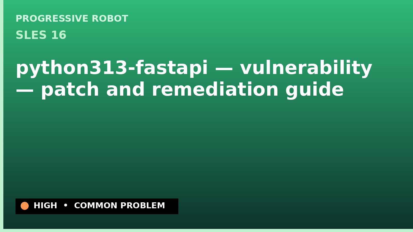 SLES 16 — python313-fastapi — vulnerability — patch and remediation guide — diagnosis and fix on SLES 16
