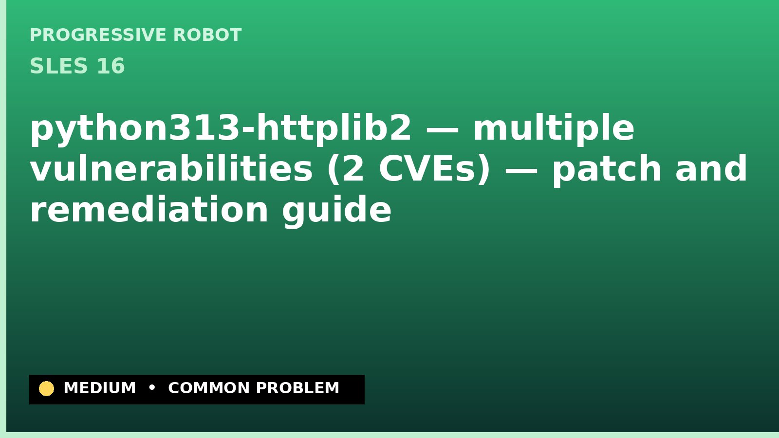 SLES 16 — python313-httplib2 — multiple vulnerabilities (2 CVEs) — patch and remediation guide — diagnosis and fix on SLES 16