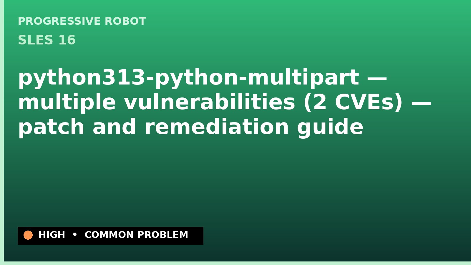 SLES 16 — python313-python-multipart — multiple vulnerabilities (2 CVEs) — patch and remediation guide — diagnosis and fix on SLES 16