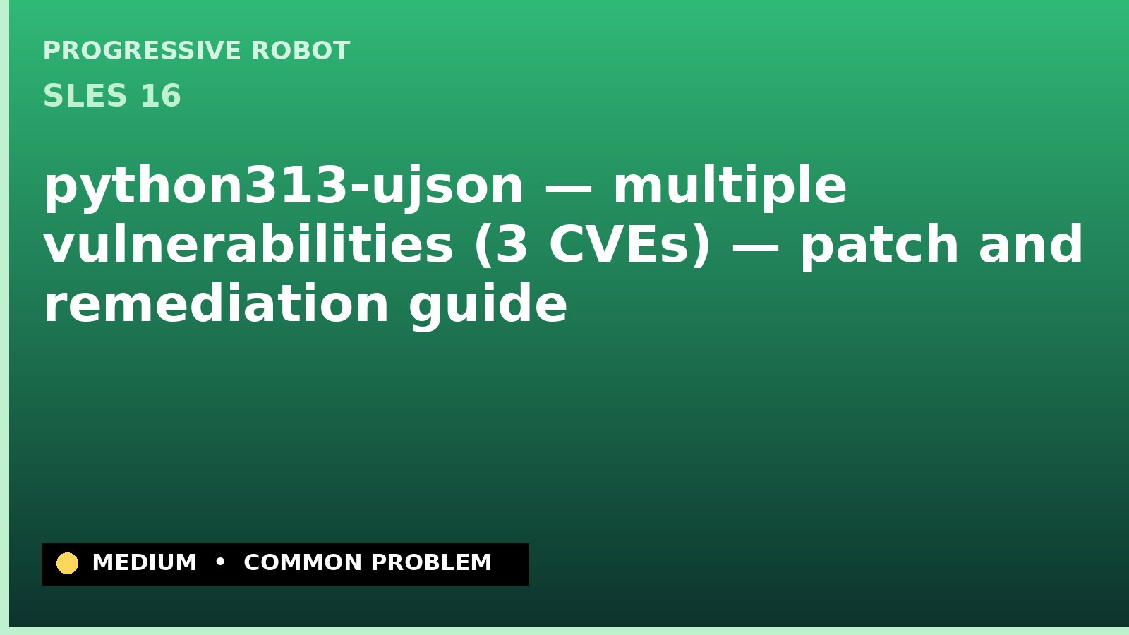 SLES 16 — python313-ujson — multiple vulnerabilities (3 CVEs) — patch and remediation guide — diagnosis and fix on SLES 16