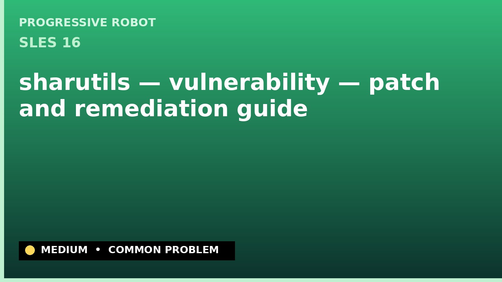 SLES 16 — sharutils — vulnerability — patch and remediation guide — diagnosis and fix on SLES 16