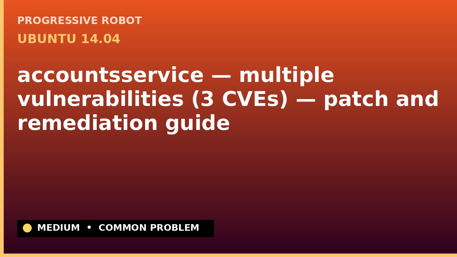 Ubuntu 14.04 — accountsservice — multiple vulnerabilities (3 CVEs) — patch and remediation guide — diagnosis and fix on Ubuntu 14.04