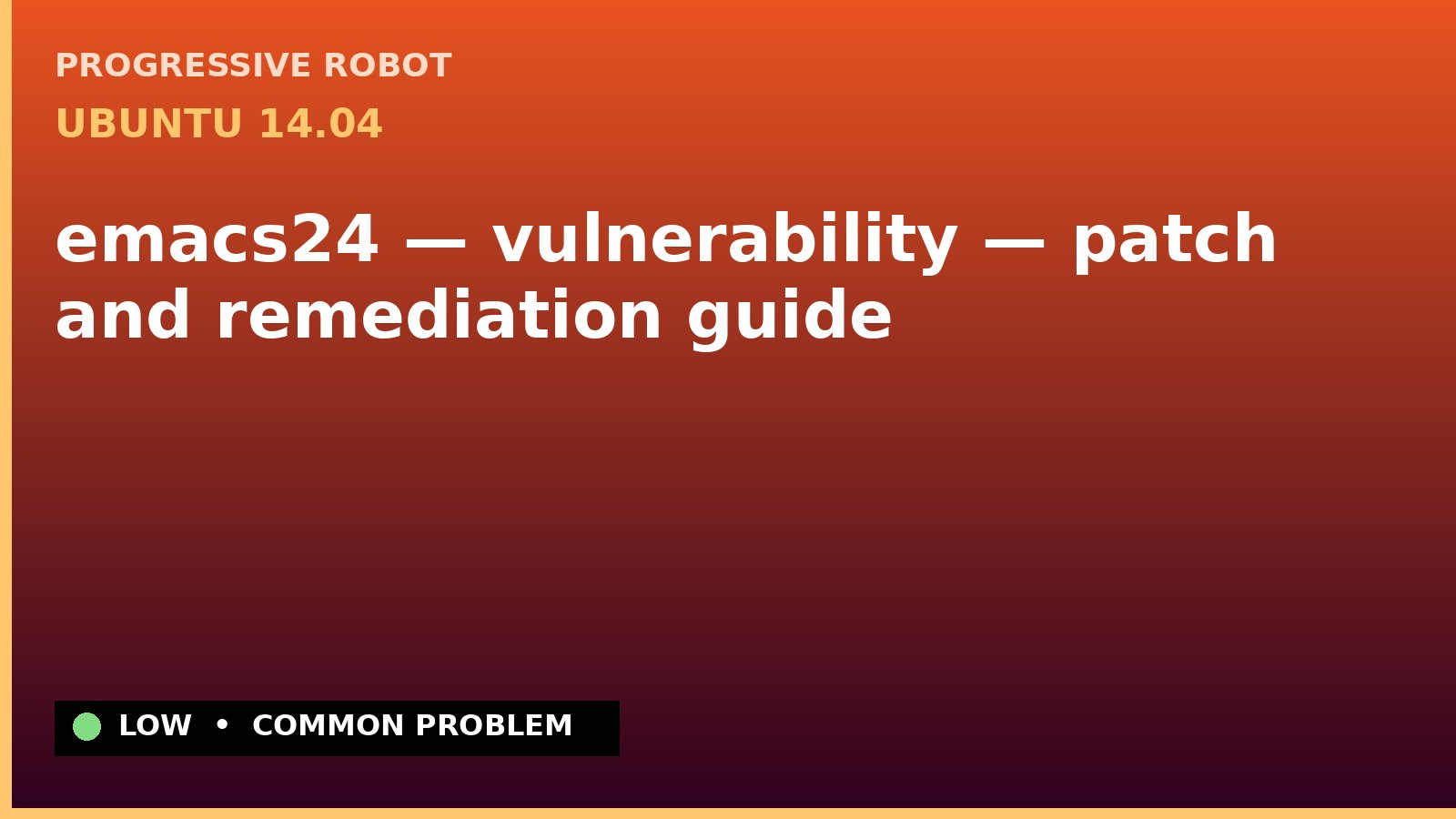 Ubuntu 14.04 — emacs24 — vulnerability — patch and remediation guide — diagnosis and fix on Ubuntu 14.04