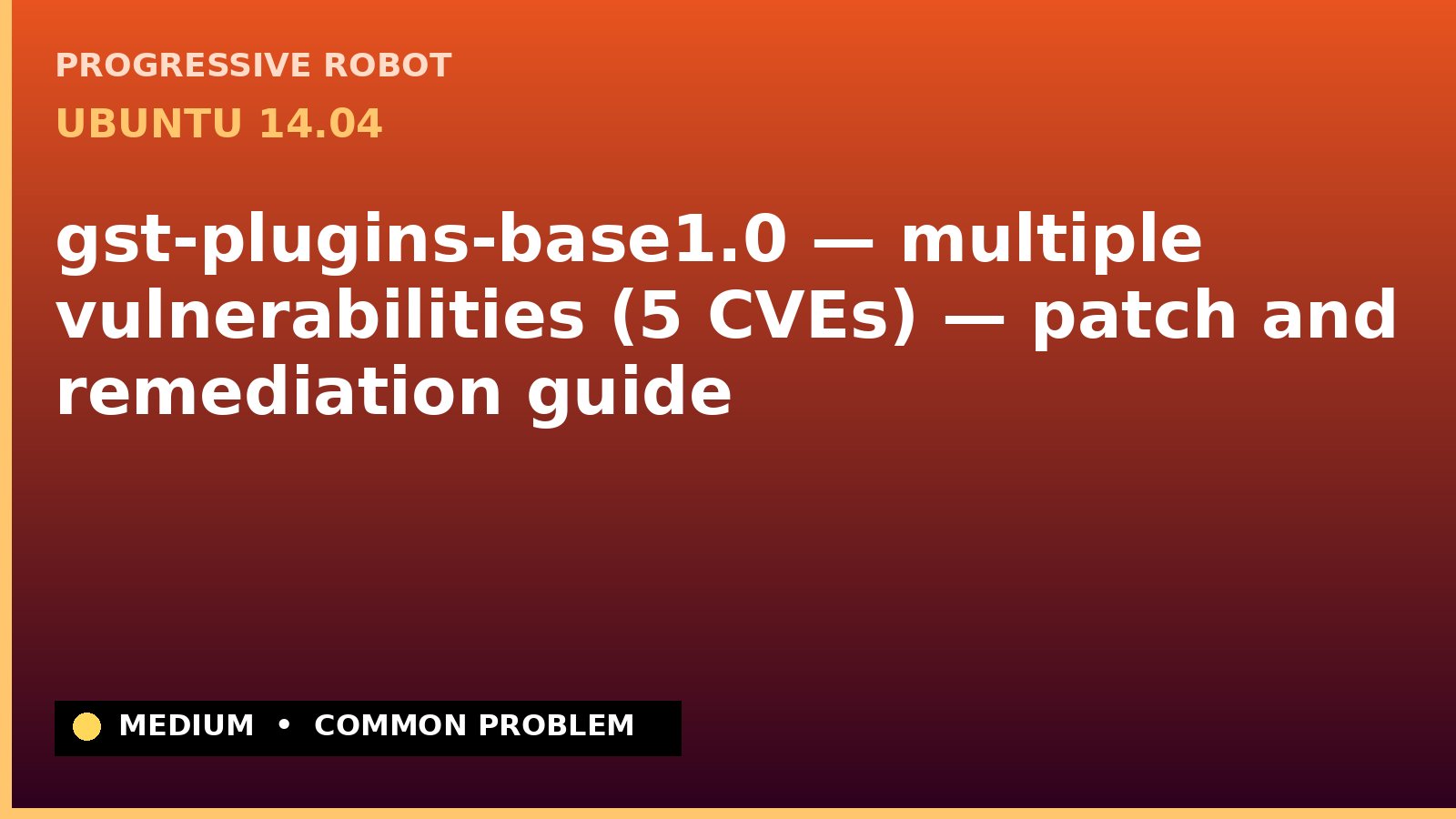 Ubuntu 14.04 — gst-plugins-base1.0 — multiple vulnerabilities (5 CVEs) — patch and remediation guide — diagnosis and fix on Ubuntu 14.04