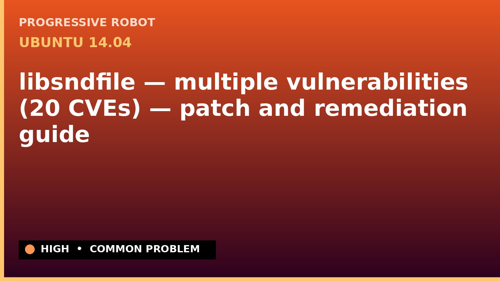 Ubuntu 14.04 — libsndfile — multiple vulnerabilities (20 CVEs) — patch and remediation guide — diagnosis and fix on Ubuntu 14.04