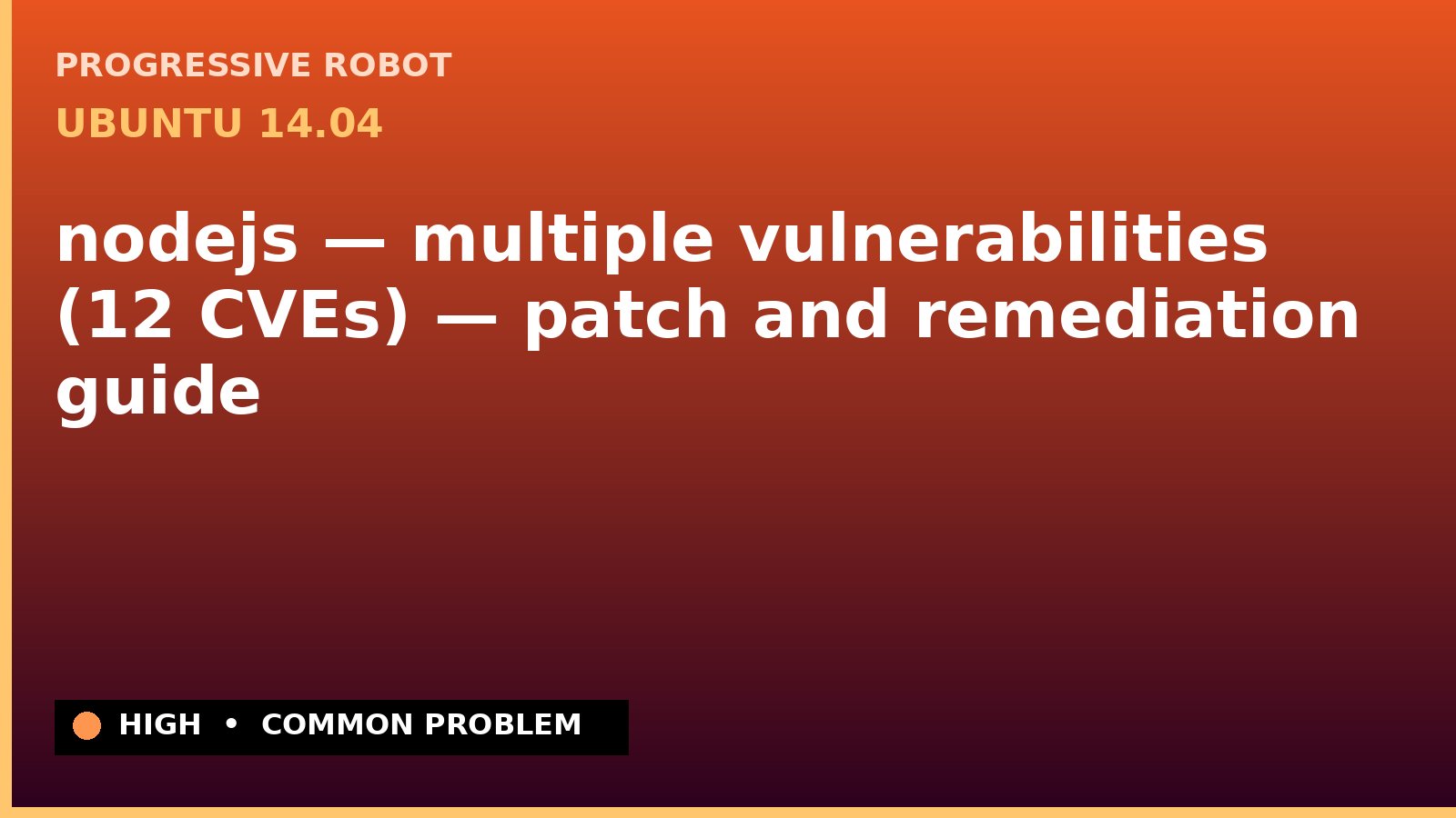 Ubuntu 14.04 — nodejs — multiple vulnerabilities (12 CVEs) — patch and remediation guide — diagnosis and fix on Ubuntu 14.04