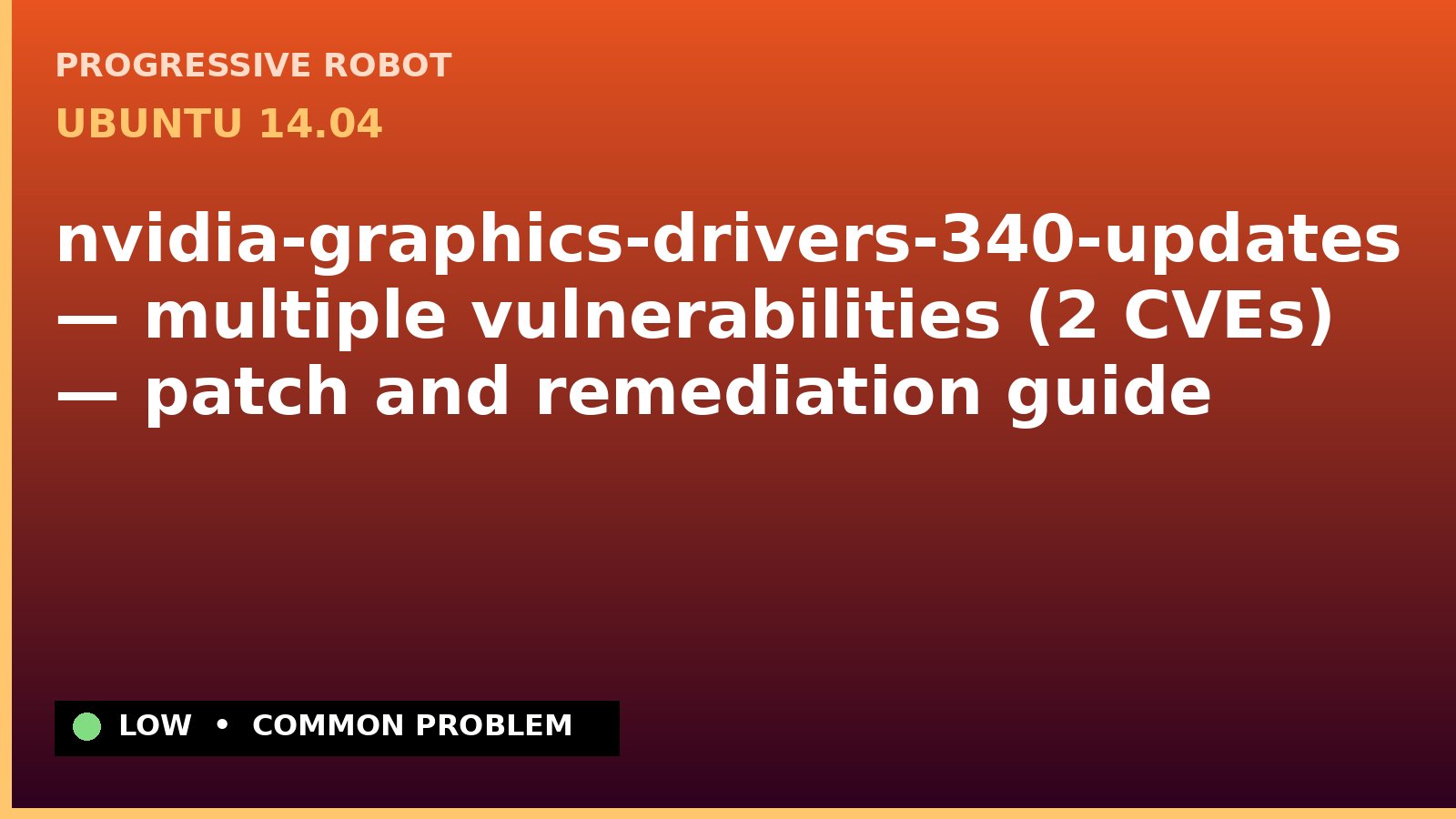 Ubuntu 14.04 — nvidia-graphics-drivers-340-updates — multiple vulnerabilities (2 CVEs) — patch and remediation guide — diagnosis and fix on Ubuntu 14.04