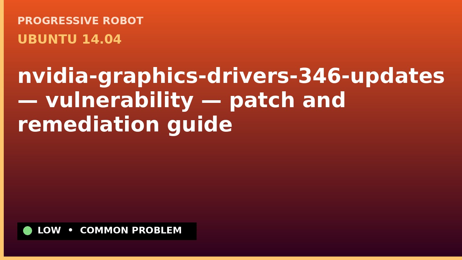 Ubuntu 14.04 — nvidia-graphics-drivers-346-updates — vulnerability — patch and remediation guide — diagnosis and fix on Ubuntu 14.04