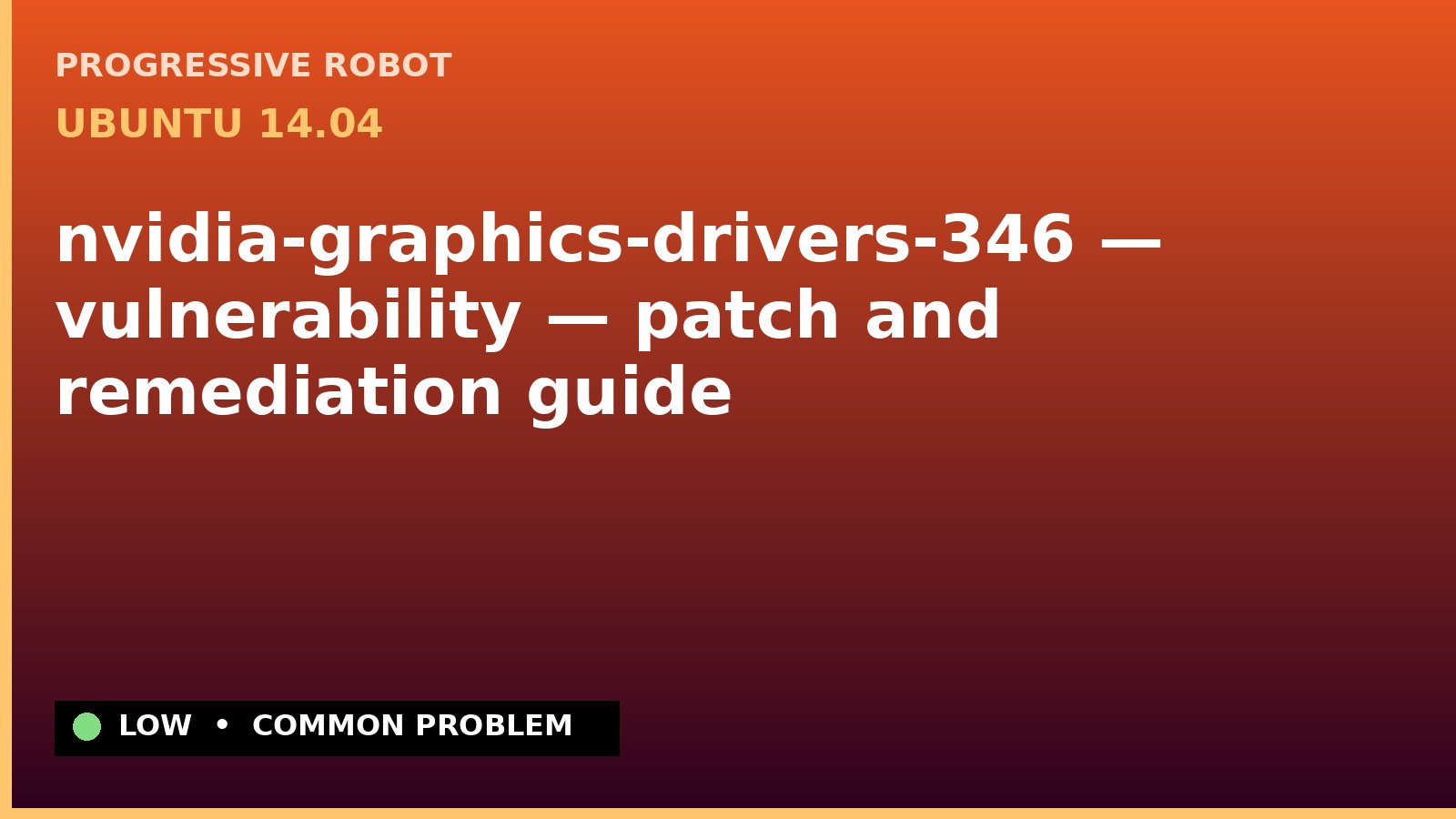Ubuntu 14.04 — nvidia-graphics-drivers-346 — vulnerability — patch and remediation guide — diagnosis and fix on Ubuntu 14.04