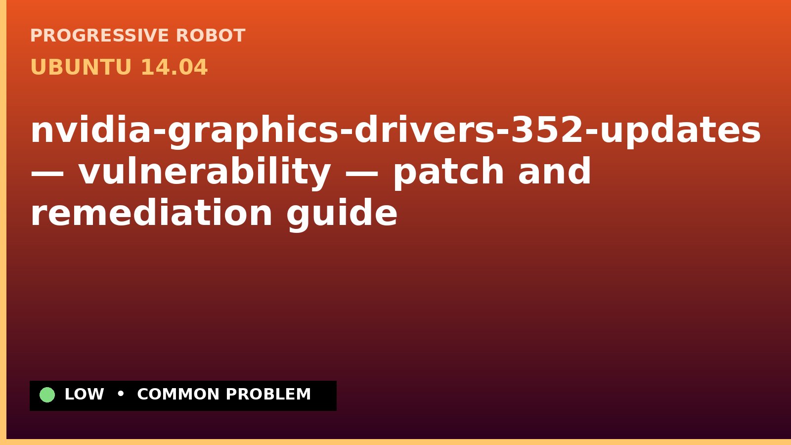 Ubuntu 14.04 — nvidia-graphics-drivers-352-updates — vulnerability — patch and remediation guide — diagnosis and fix on Ubuntu 14.04