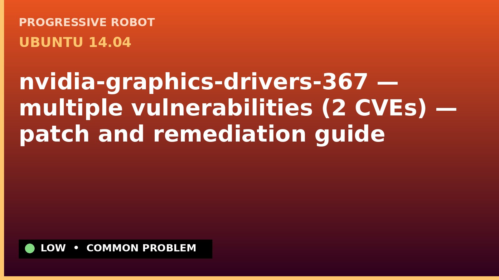 Ubuntu 14.04 — nvidia-graphics-drivers-367 — multiple vulnerabilities (2 CVEs) — patch and remediation guide — diagnosis and fix on Ubuntu 14.04