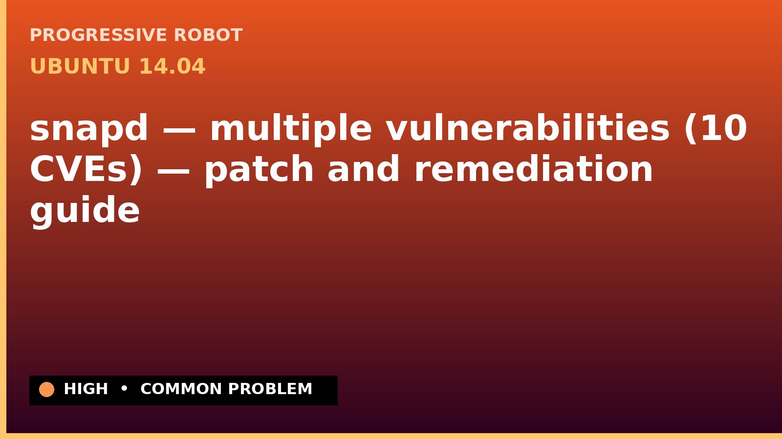 Ubuntu 14.04 — snapd — multiple vulnerabilities (10 CVEs) — patch and remediation guide — diagnosis and fix on Ubuntu 14.04