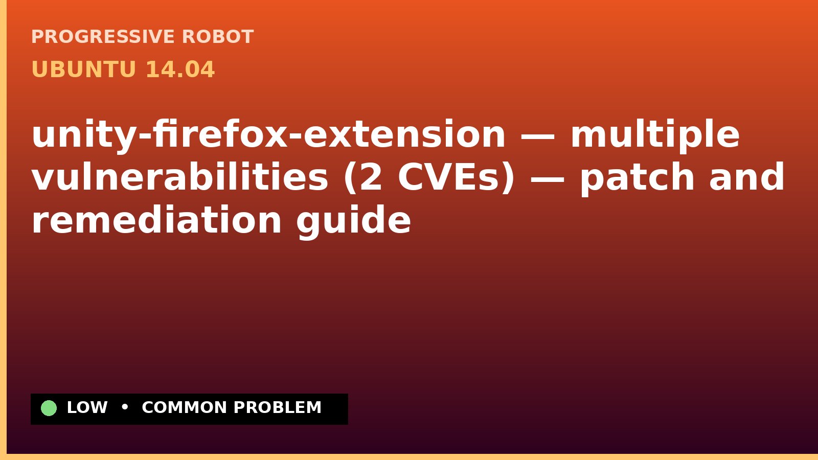 Ubuntu 14.04 — unity-firefox-extension — multiple vulnerabilities (2 CVEs) — patch and remediation guide — diagnosis and fix on Ubuntu 14.04