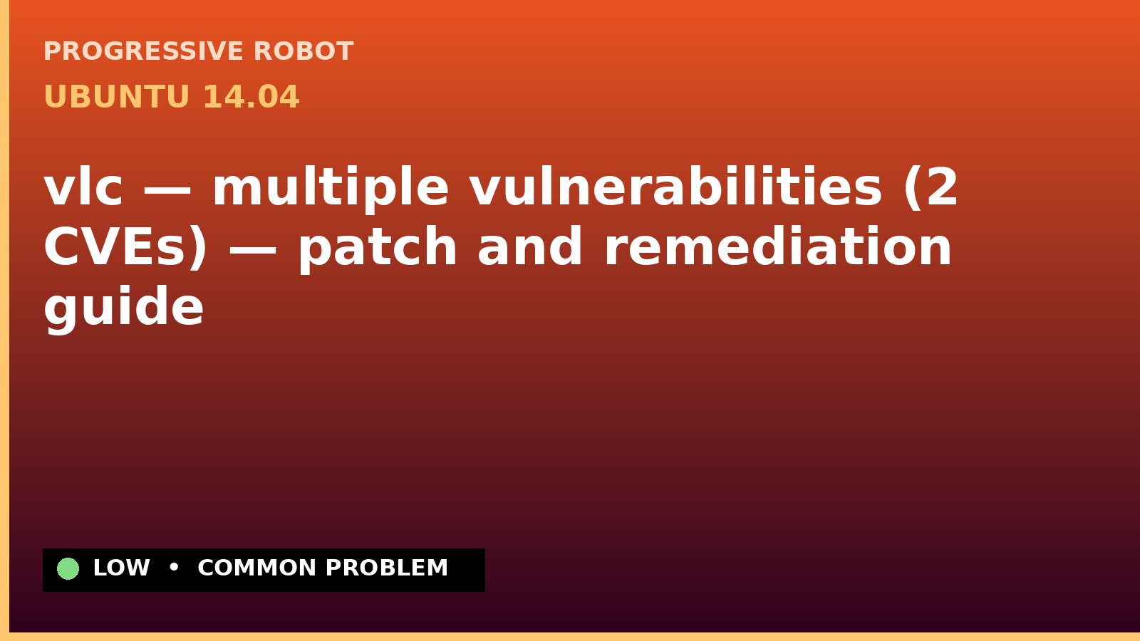 Ubuntu 14.04 — vlc — multiple vulnerabilities (2 CVEs) — patch and remediation guide — diagnosis and fix on Ubuntu 14.04