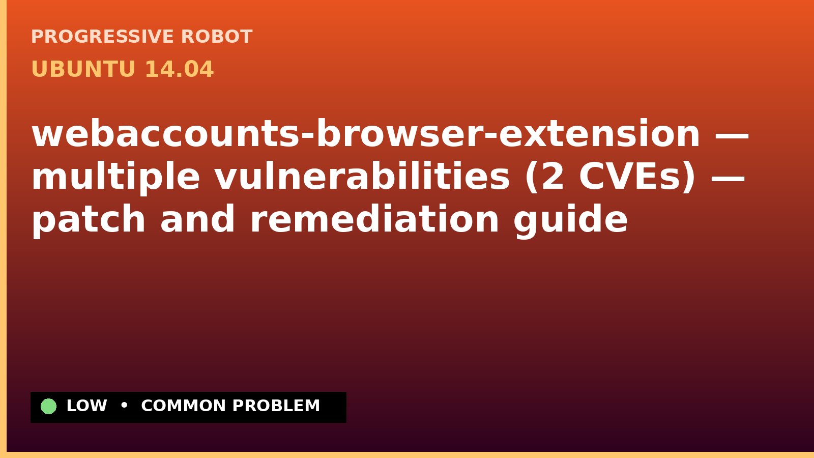 Ubuntu 14.04 — webaccounts-browser-extension — multiple vulnerabilities (2 CVEs) — patch and remediation guide — diagnosis and fix on Ubuntu 14.04