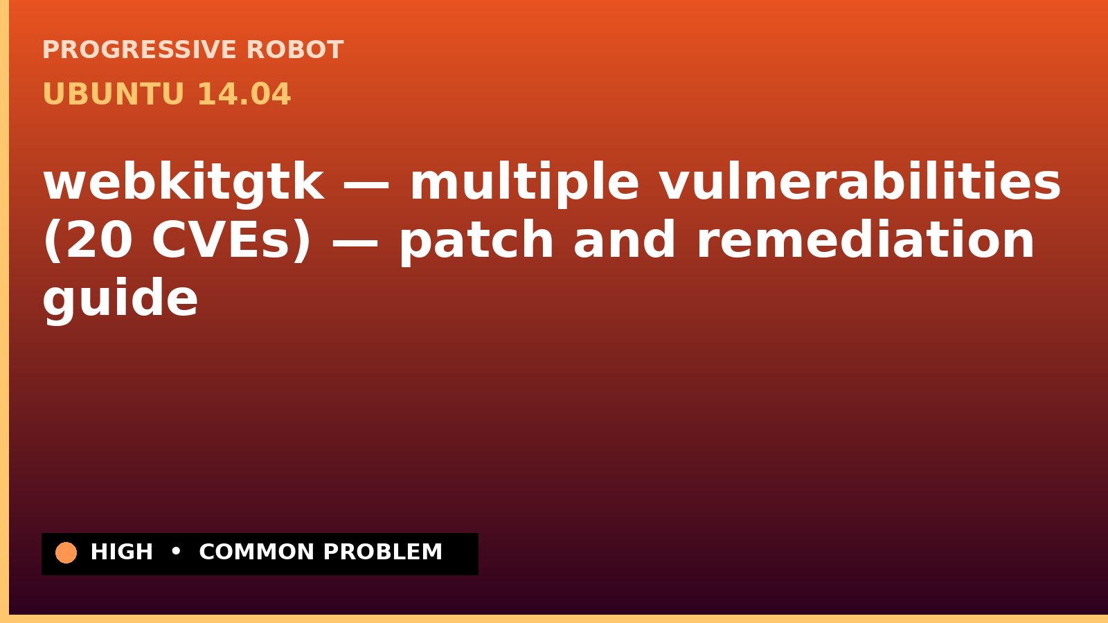 Ubuntu 14.04 — webkitgtk — multiple vulnerabilities (20 CVEs) — patch and remediation guide — diagnosis and fix on Ubuntu 14.04