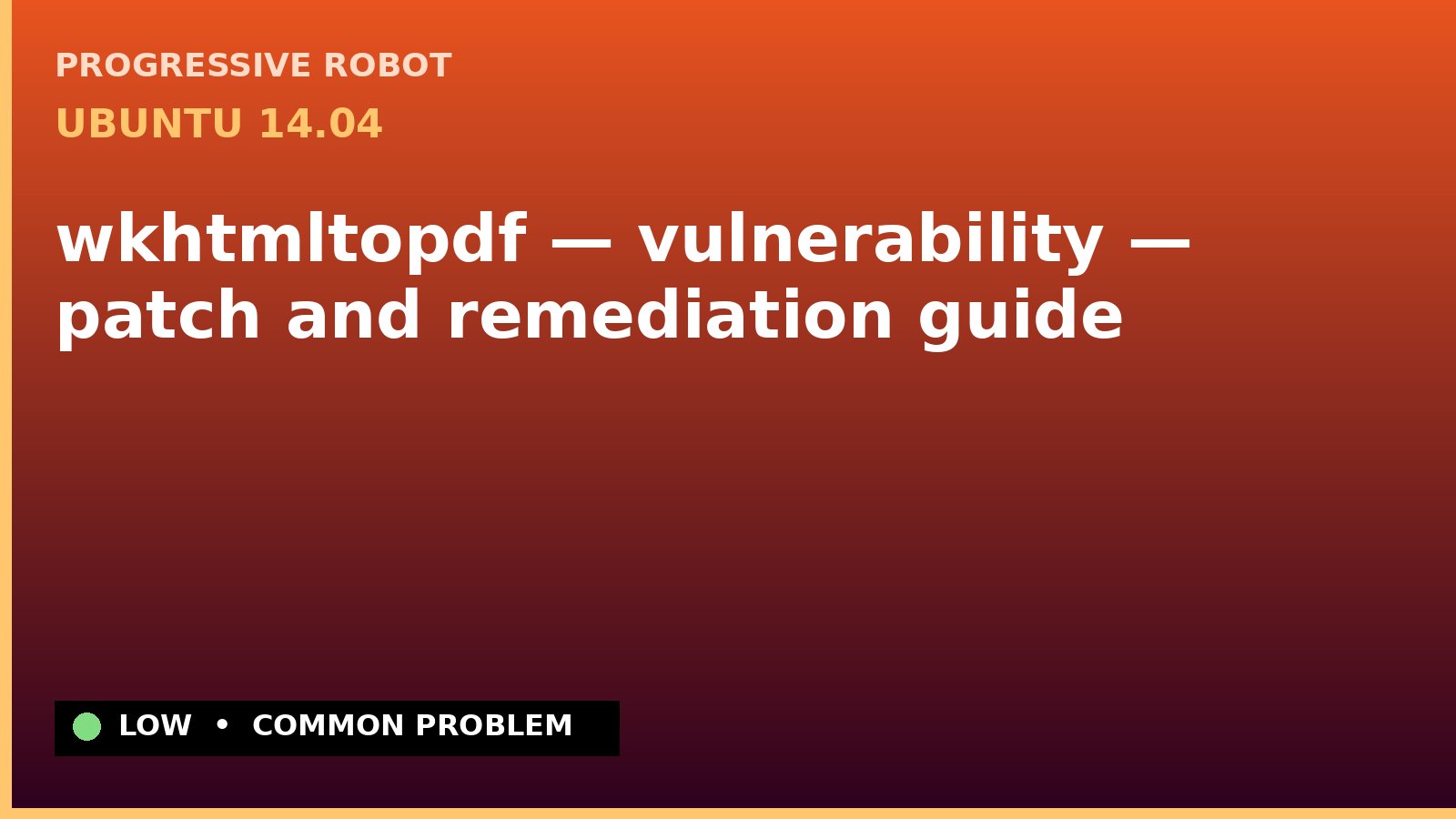 Ubuntu 14.04 — wkhtmltopdf — vulnerability — patch and remediation guide — diagnosis and fix on Ubuntu 14.04