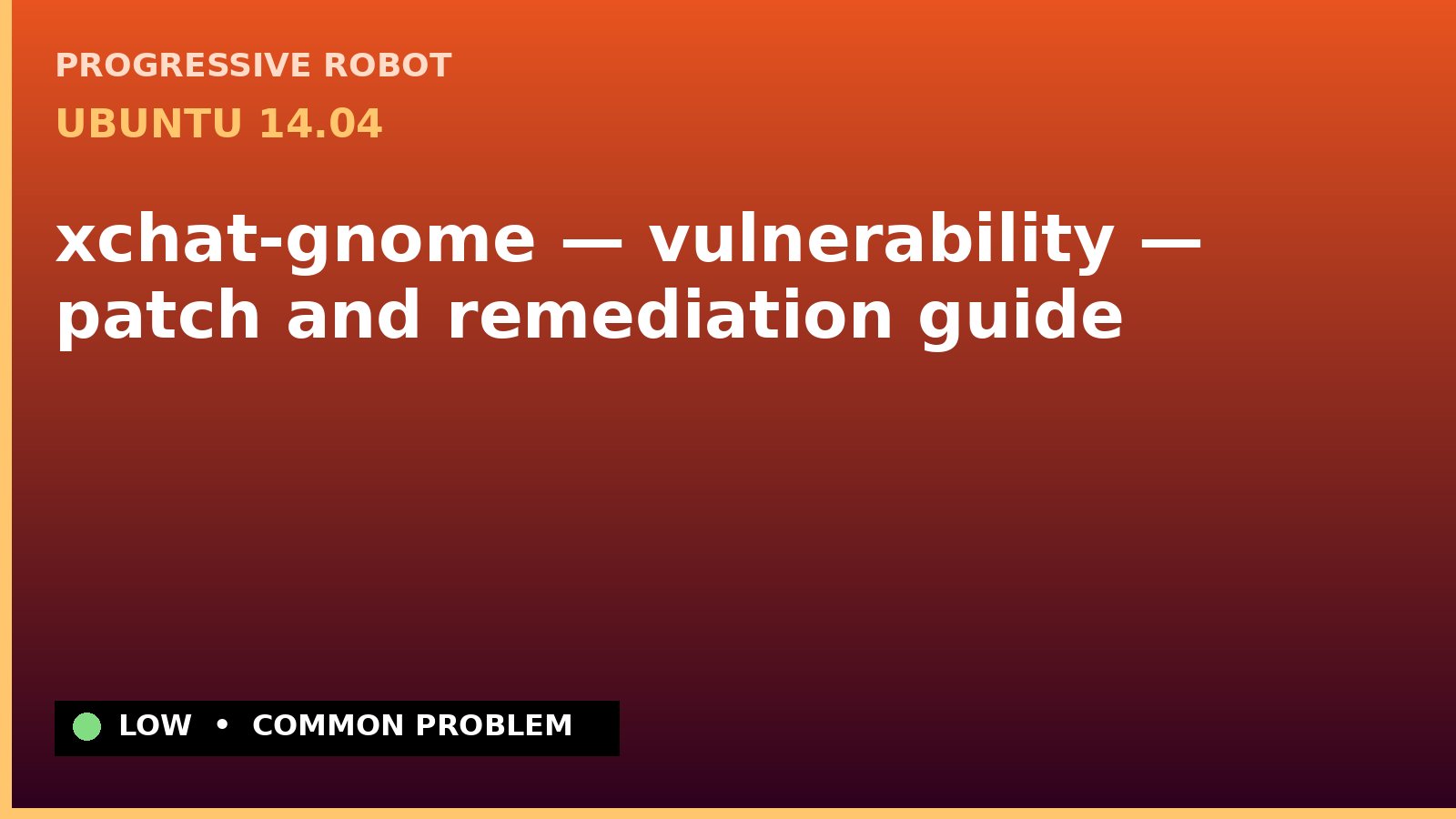 Ubuntu 14.04 — xchat-gnome — vulnerability — patch and remediation guide — diagnosis and fix on Ubuntu 14.04