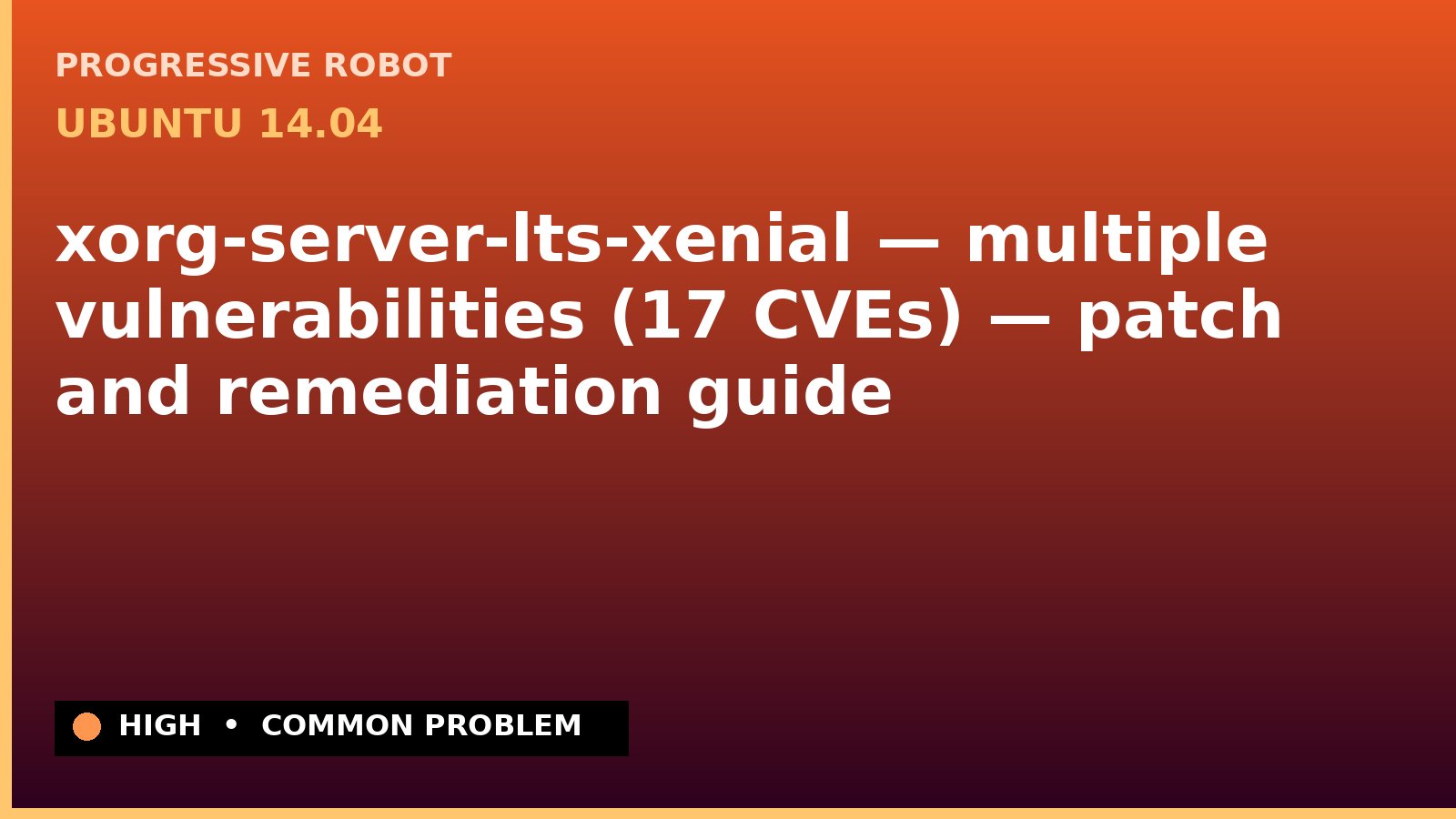 Ubuntu 14.04 — xorg-server-lts-xenial — multiple vulnerabilities (17 CVEs) — patch and remediation guide