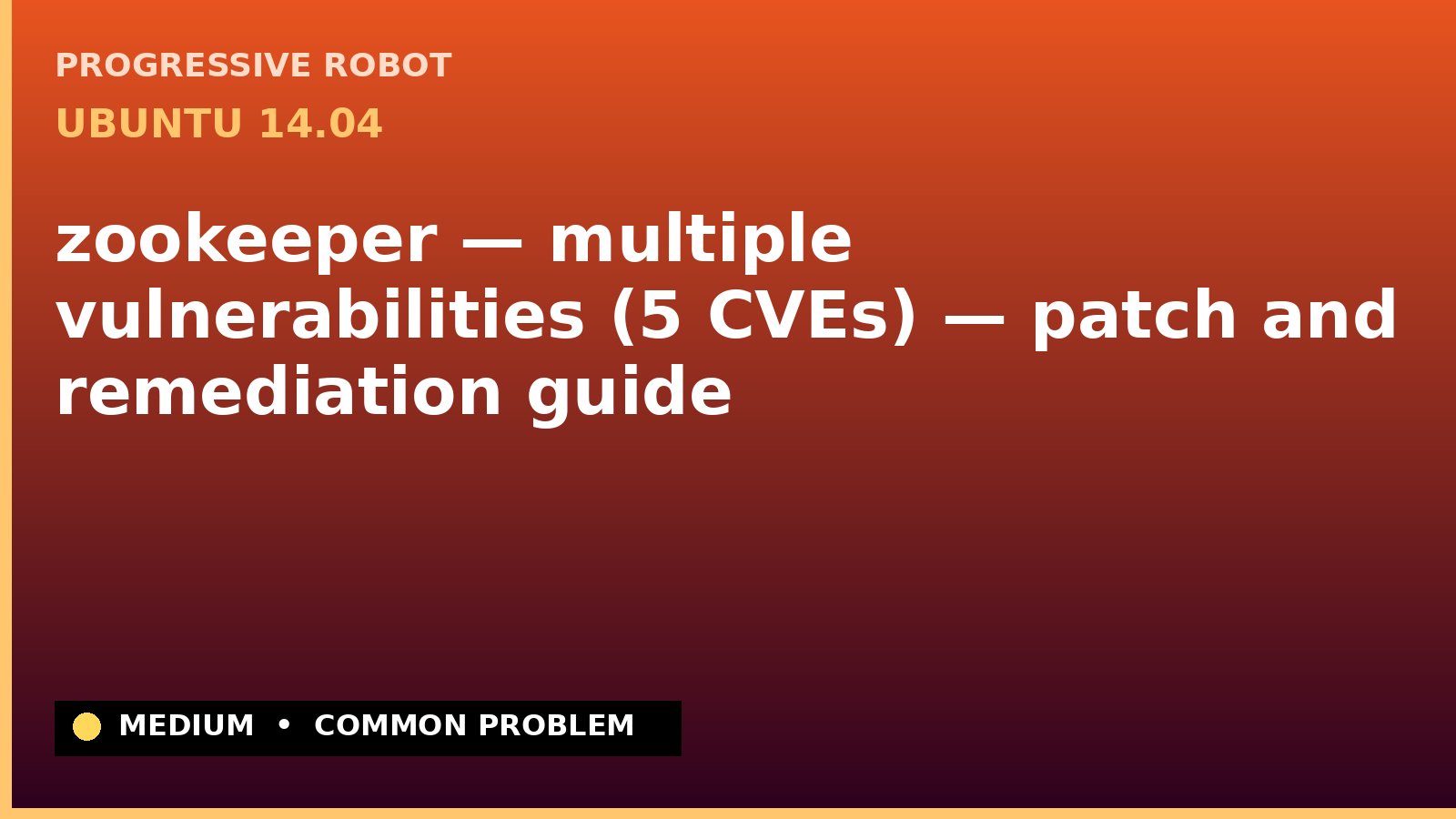 Ubuntu 14.04 — zookeeper — multiple vulnerabilities (5 CVEs) — patch and remediation guide — diagnosis and fix on Ubuntu 14.04