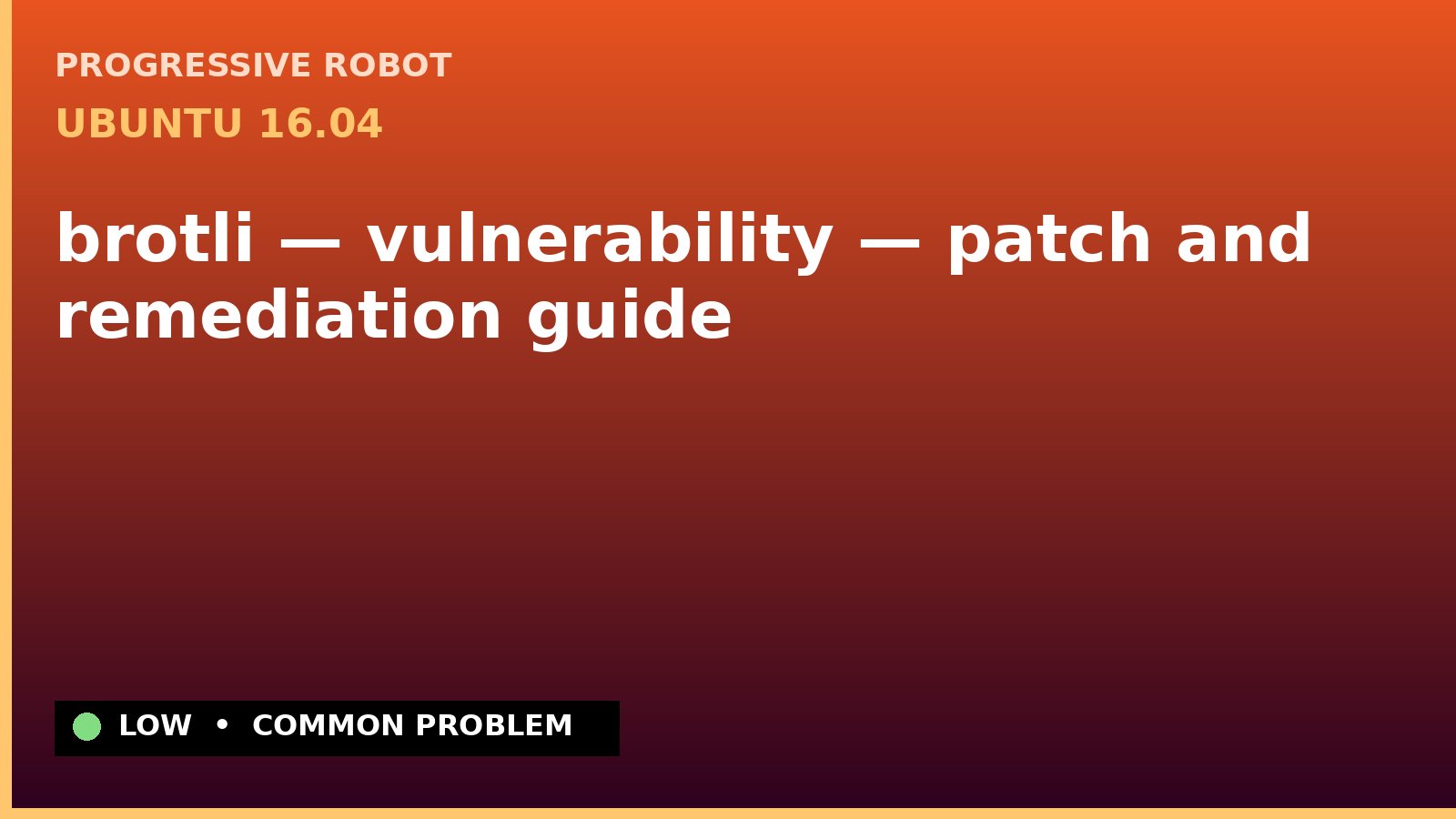 Ubuntu 16.04 — brotli — vulnerability — patch and remediation guide — diagnosis and fix on Ubuntu 16.04