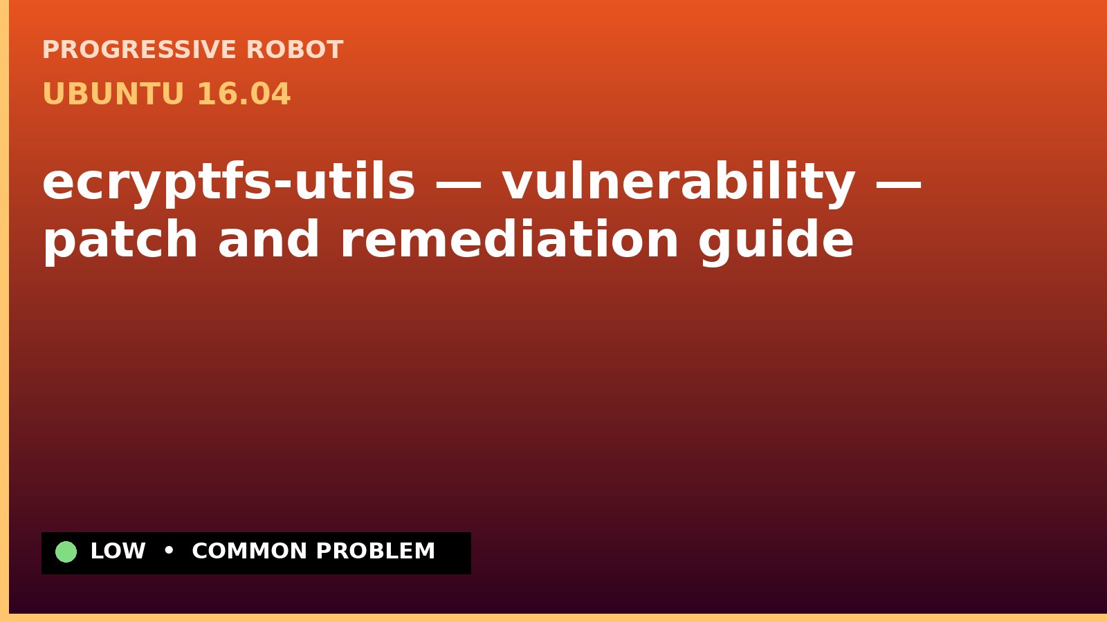 Ubuntu 16.04 — ecryptfs-utils — vulnerability — patch and remediation guide — diagnosis and fix on Ubuntu 16.04