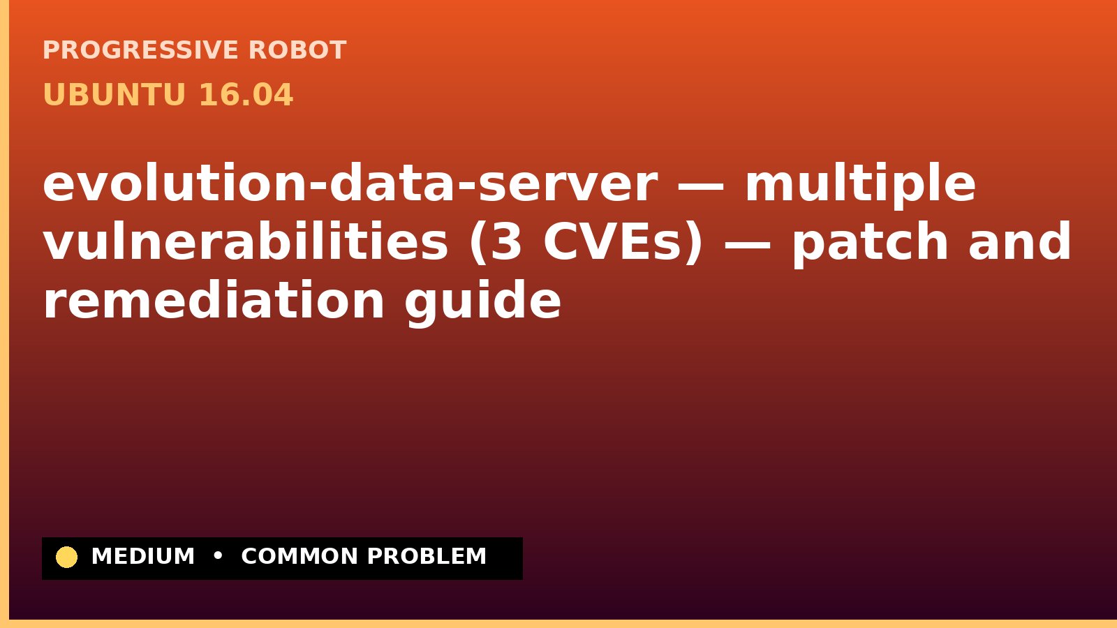 Ubuntu 16.04 — evolution-data-server — multiple vulnerabilities (3 CVEs) — patch and remediation guide — diagnosis and fix on Ubuntu 16.04